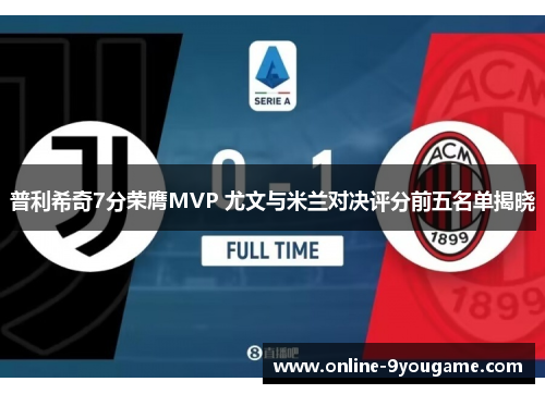 普利希奇7分荣膺MVP 尤文与米兰对决评分前五名单揭晓