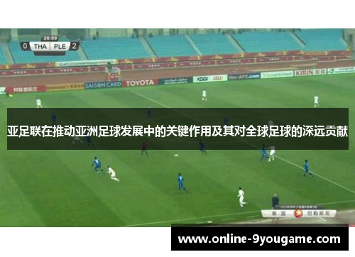 亚足联在推动亚洲足球发展中的关键作用及其对全球足球的深远贡献