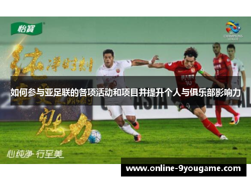 如何参与亚足联的各项活动和项目并提升个人与俱乐部影响力