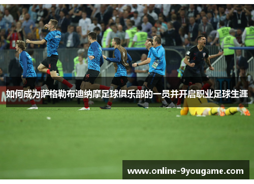 如何成为萨格勒布迪纳摩足球俱乐部的一员并开启职业足球生涯