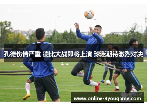 孔德伤情严重 德比大战即将上演 球迷期待激烈对决