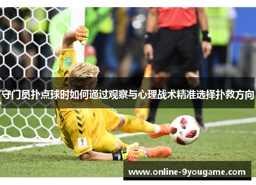 守门员扑点球时如何通过观察与心理战术精准选择扑救方向